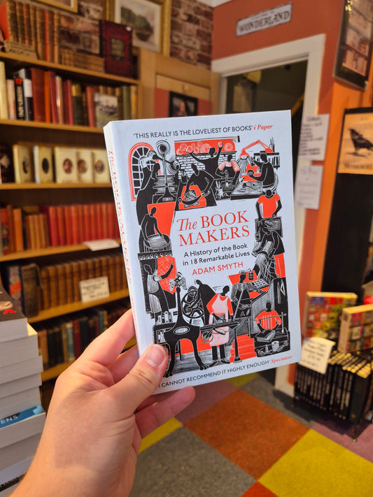 The Book Makers: A History of the Book in 18 Remarkable Lives - Adam Smyth
