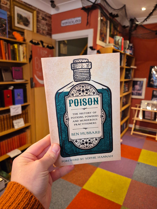 Poison: The History of Potions, Powders, and Murderous Practitioners - Sophie Hannah & Ben Hubbard