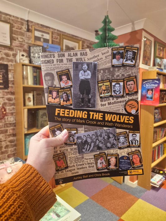 Feeding the Wolves: The Story of Mark Crook the Wath Wanderers - Ashley Ball & Chris Brook