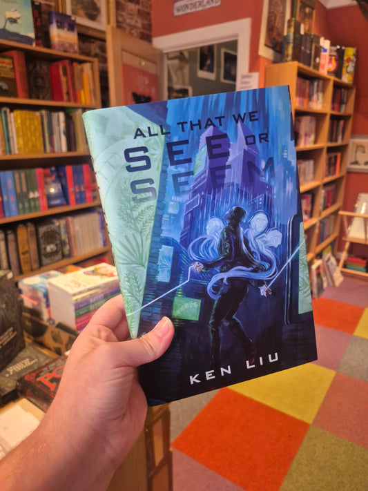 All That We See or Seem - Ken Liu (Signed Broken Binding Edition)