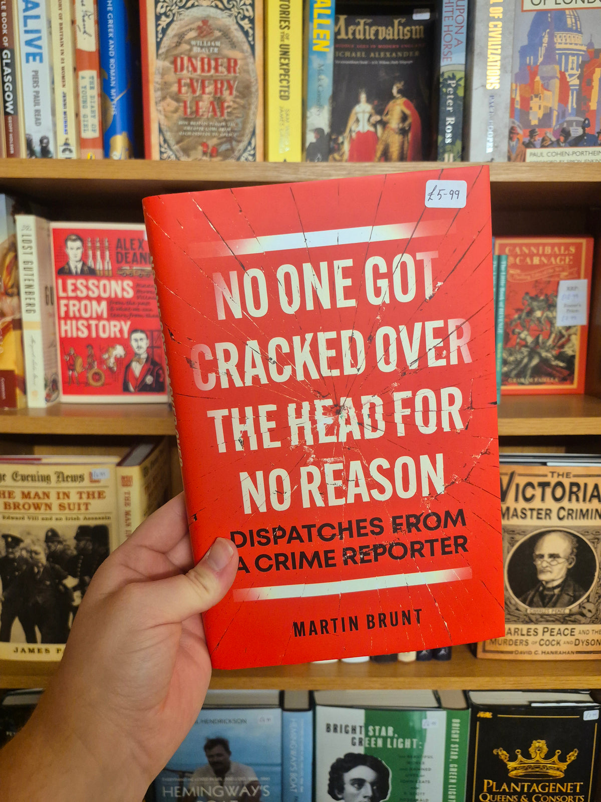 No One Got Cracked Over the Head for No Reason: Dispatches from a Crime Reporter - Martin Brunt