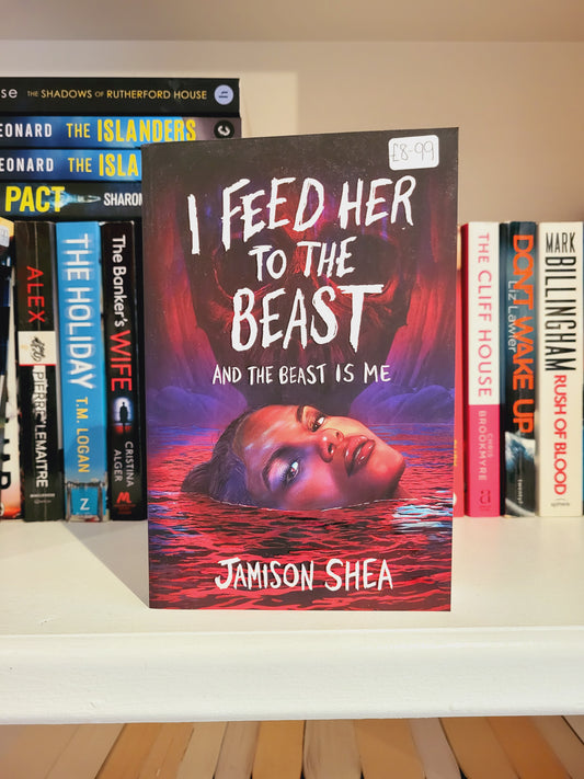 I Feed Her to the Beast and the Beast is Me - Jamison Shea