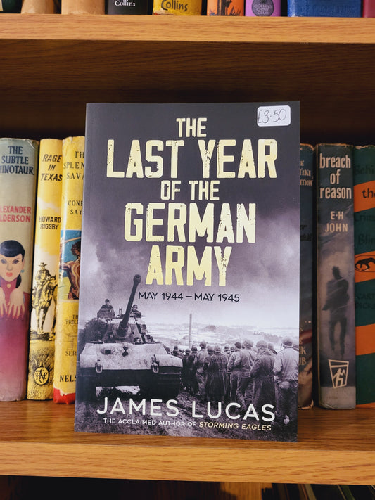 The Last Year of the German Army - James Lucas