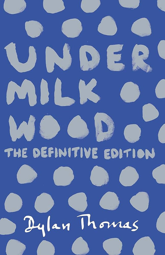 Under Milk Wood: The Definitive Edition - Dylan Thomas