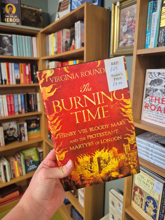The Burning Time: Henry VIII, Bloody Mary, and the Protestant Martyrs of London - Virginia Rounding