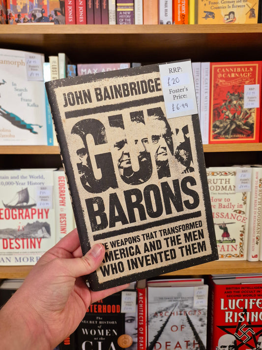 Gun Barons: The Weapons that Transformed America and the Men Who Invented Them - John Bainbridge